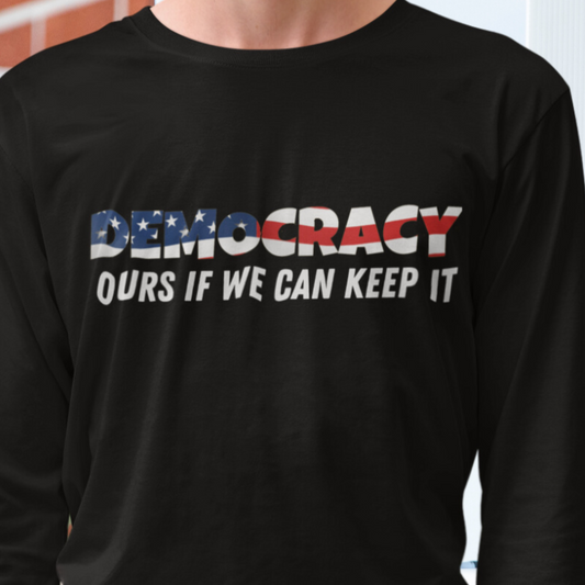 Democracy, Ours if We Can Keep It